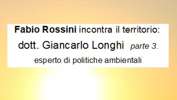 Intervista al dott. Giancarlo Longhi, esperto di politiche ambientali. Terza parte.